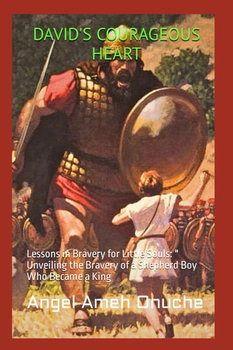 David's Courageous Heart Lessons in Bravery for Little Souls: " Unveiling the Bravery of a Shepherd Boy Who Became a King