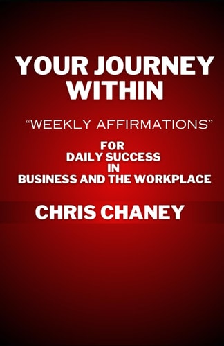 Your Journey Within "Weekly Affirmations" For Daily Success in Your Business and the Workplace