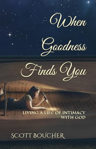 When Goodness Finds You Living A Life Of Intimacy With God