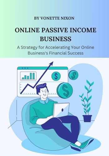 Online Passive Income Business A Strategy for Accelerating Your Online Business's Financial Success