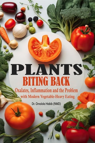 Plants Biting Back Oxalates, Inflammation and the Problem with Modern Vegetable-Heavy Eating
