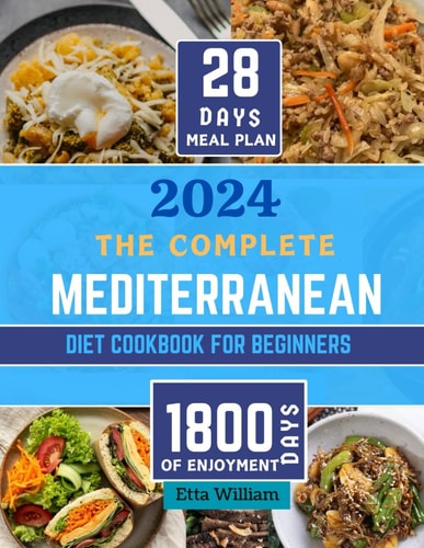 The Complete MEDITERRANEAN Diet Cookbook for Beginners Learn To Prepare Delicious, Budget Friendly, and Wholesome Meals Easily and Quickly with Step-by-Step Instruction (28 Days Meal PLan)