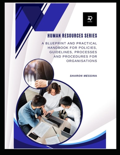 Human Resources Series Blueprint and Practical Handbook for Policies, Guidelines, Processes and Procedures for Organisations