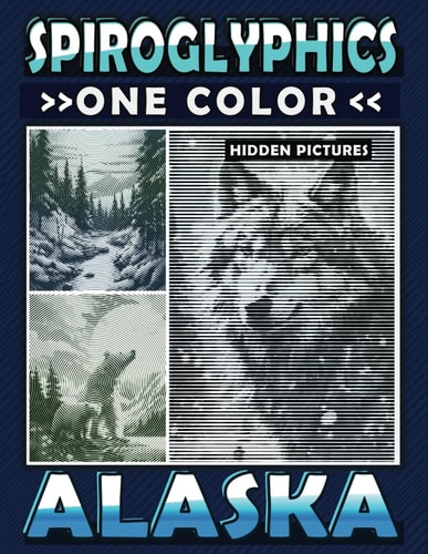 Spiroglyphics One Color Hidden Pictures Alaska Journey Through Alaska's Landscapes with Dots Lines Spirals Magic - Coloring Book for Relaxation and Stress Relief