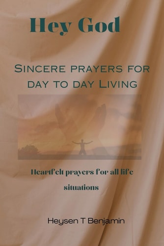 Hey God Sincere Prayers for Day to Day Living: Heartfelt Prayers for All Life Situations