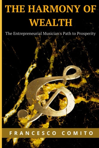 The Harmony of Wealth The Entrepreneurial Musician's Path to Prosperity