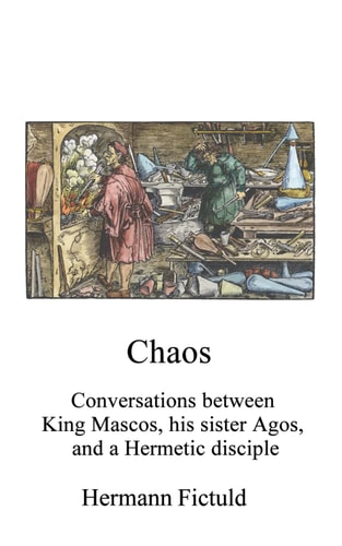 Chaos Conversations Between King Mascos, His Sister Agos, and a Hermetic Disciple