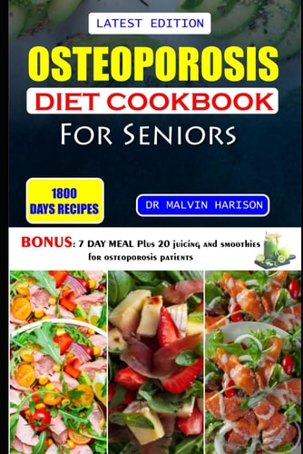 Osteoporosis Diet Cookbook for Seniors Healthy and Delicious Recipes to Help Prevent Bone Loss and Strengthen Already Weak Bones at Old Age