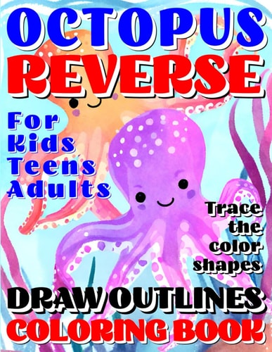 Reverse Coloring Book OCTOPUS Creative Adventure for Kids, Teens Or Adults! Draw Outlines! Trace the Premium Color Shapes! Artistry in a Whole New Way.