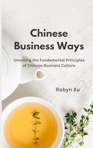Chinese Business Ways Unveiling the Fundamental Principles of Chinese Business Culture
