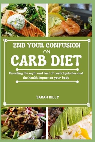 End Your Confusion on Carb Diet Unveiling the Myth and Fact of Carbohydrates and the Health Impact on Your Body