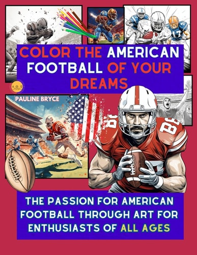 Color the American Football of Your Dreams The Passion for American Football Through Art for Enthusiasts of All Ages
