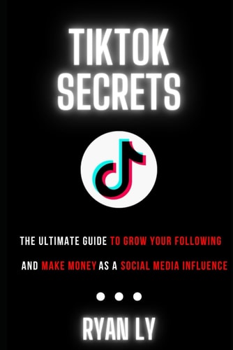 TikTok's Secret The Ultimate Guide To Grow Your Following and Make Money as a Social Media Influencer