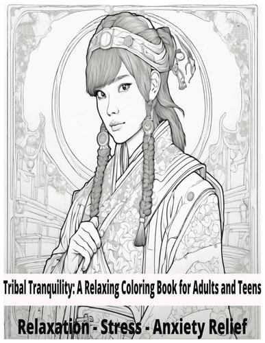 Tribal Tranquility A Relaxing Coloring Book for Adults and Teens.: Artistic Designs for Stress and Anxiety Relief Mindful Coloring to Calm the Mind and Inspire Creativity.