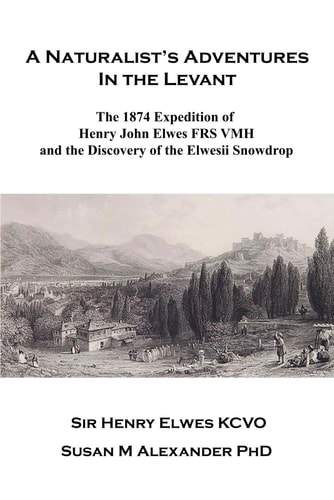 A Naturalist's Adventures in the Levant The 1874 Expedition of Henry John Elwes FRS VMH and the Discovery of the Elwesii Snowdrop