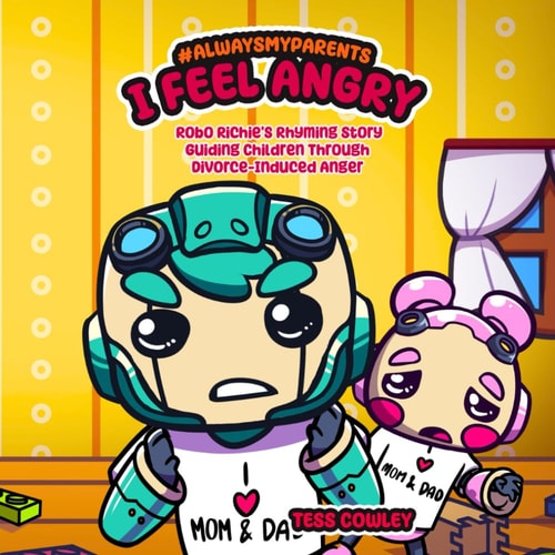 Always My Parents I Feel Angry - Robo Richie's Anger Adventure A Tale of Hope and Healing Guiding Children Through Divorce-Induced Anger: Emotional Resilience: Helping Kids Conquer Anger Amidst Divorce