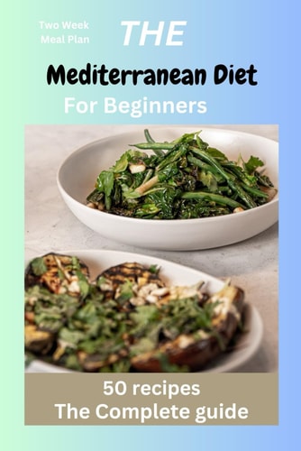 The Mediterranean Diet for Beginners Mediterranean Recipes, Diet, Vegan, Instant Pot, Microwave Cookbook for One, Two, Beginners, College, Healthy Eating, Heart Health, Greek Diet, Antiinflammatory