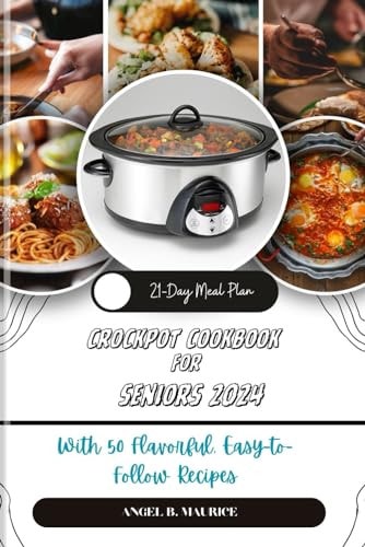 Crockpot Cookbook for Seniors 2024 With 50 Flavorful, Easy to Follow Recipes