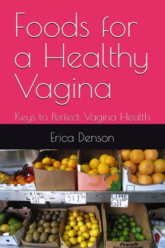 Foods for a Healthy Vagina Keys to Perfect Vagina Health