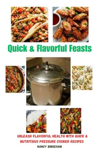Quick & Flavorful Feasts Unleash Flavorful Health with Quick & Nutritious Pressure Cooker Recipes