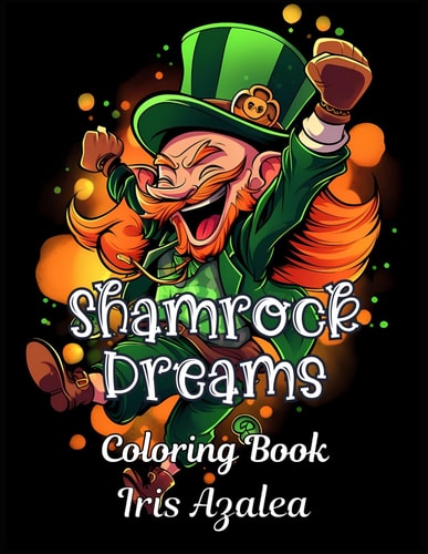 Shamrock Dreams 50 Enchanting Leprechaun Coloring Book for Adult Relaxation & Creativity - Irish Folklore Inspired Designs for Stress Relief & Fun: Adult Coloring Book for Men, Women and Teens to Explore Creativity, Focus and Relaxation