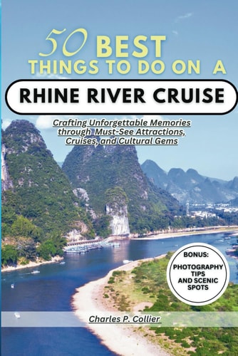 Best 50 Things to Do on a Rhine River Cruise Crafting Unforgettable Memories Through Must-See Attractions, Cruises, and Cultural Gems