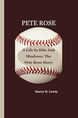Pete Rose A Life In Hits And Shadows: The Pete Rose Story