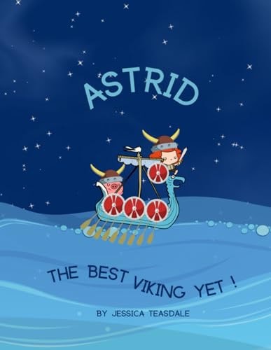 Astrid The Best Viking Yet! A Rhyming Adventure Picture Book for Young Vikings Aged 2 - 8 Years