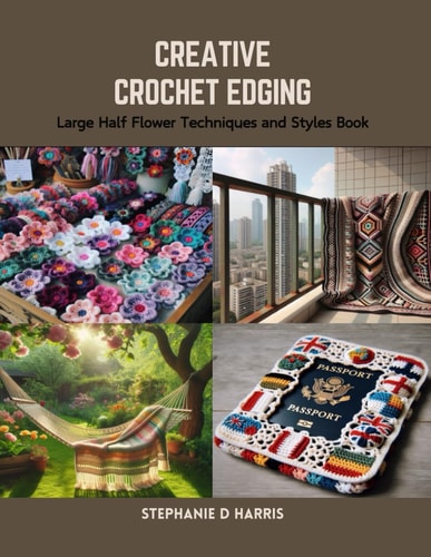 Creative Crochet Edging Large Half Flower Techniques and Styles Book