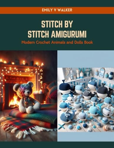 Stitch by Stitch Amigurumi Modern Crochet Animals and Dolls Book