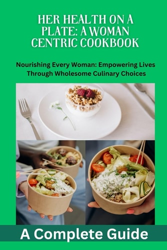 Her Health on a Plate A Woman Centric Cookbook: Women's Health, Nutrition, Cookbook Recipes, Balanced Diet, Antiinflammatory Diet, Mediterranean Diet, Female Centric, Meal Planning, Nutrients Rich