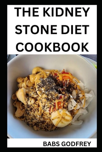 The Kidney Stone Diet Cookbook The New Healthy Recipes for Beginners