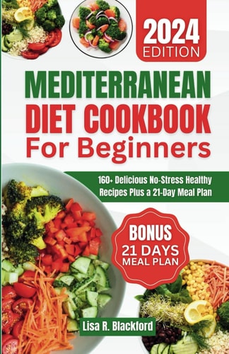 Mediterranean Diet Cookbook for Beginners 160+ Delicious No-Stress Healthy Recipes Plus a 21-Day Meal Plan