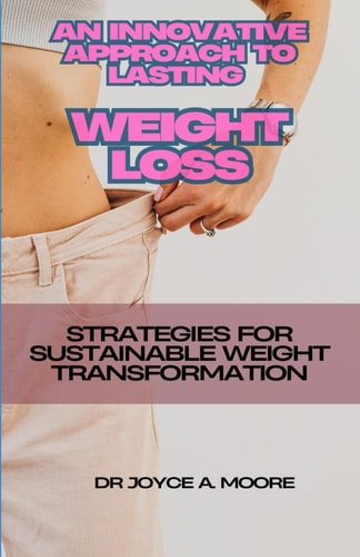 An Innovative Approach to Lasting Weight Loss Strategies for Sustainable Weight Transformation