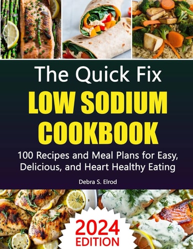The Quick Fix Low Sodium Cookbook 100 Recipes and Meal Plans for Easy, Delicious, and Heart-Healthy Eating