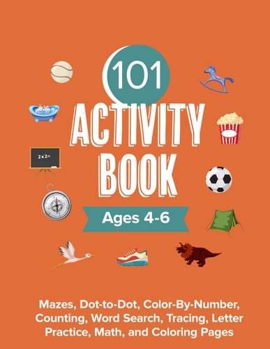 Activity Book for Kids Ages 4-6 101 Mazes, Dot-to-Dot, Color-by-Number, & Coloring Pages
