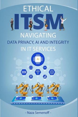 ETHICAL ITSM Navigating Data Privacy, Ai and Integrity in it Services