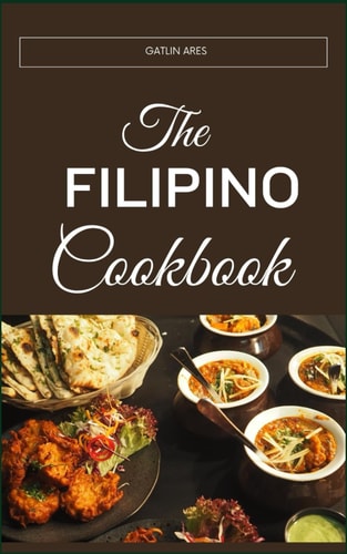 The Filipino Cookbook A Guide To Wholesome Living Through Traditional Filipino Fare: The Science And Art Of Balancing Nutrition In Filipino Meals
