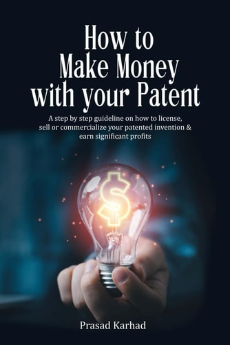 How to Make Money with Your Patent A Step by Step Guideline on how License, Sell Or Commercialize Your Patented Invention and Earn Significant Profits