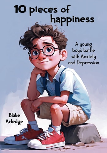 10 Pieces of Happiness A Young Boy's Battle with Anxiety and Depression