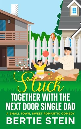 Stuck Together With The Next Door Single Dad A Small Town, Sweet Romantic Comedy