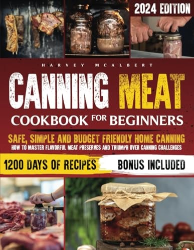 Canning Meat Cookbook for Beginners Safe, Simple and Budget Friendly Home Canning. How to Master Flavorful Meat Preserves and Triumph Over Canning Challenges.