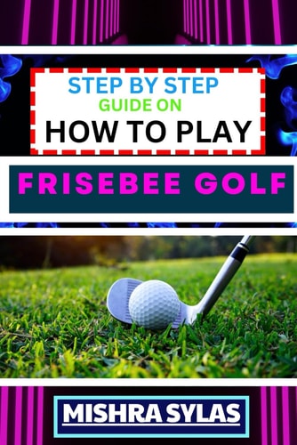 Step by Step Guide on How to Play Frisebee Golf Learn The Basics, Perfect Your Throws, And Navigate The Course Like A Pro In This Step-By-Step Frisbee Golf Primer