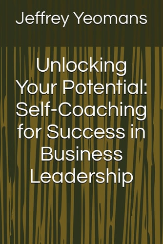 Unlocking Your Potential Self-Coaching for Success in Business Leadership