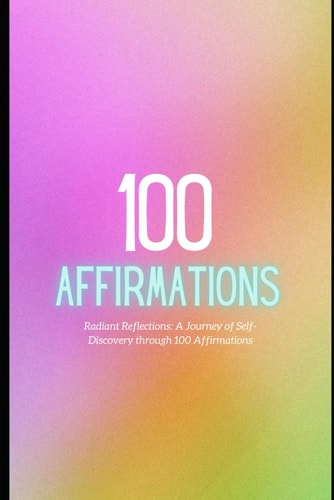 Radiant Reflections A Journey of Self-Discovery Through 100 Affirmations