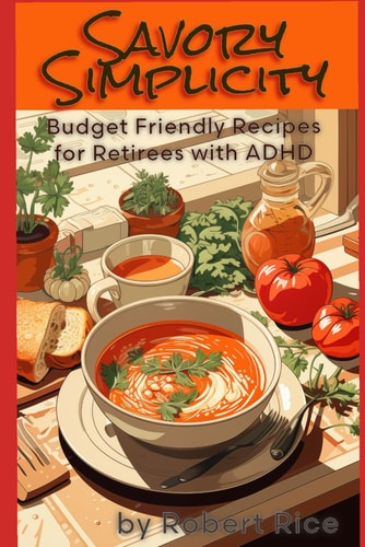 Savory Simplicity Budget Friendly Recipes for Retirees with ADHD