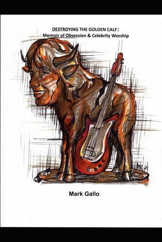 Destroying The Golden Calf Memoir of Obsession & Celebrity Worship