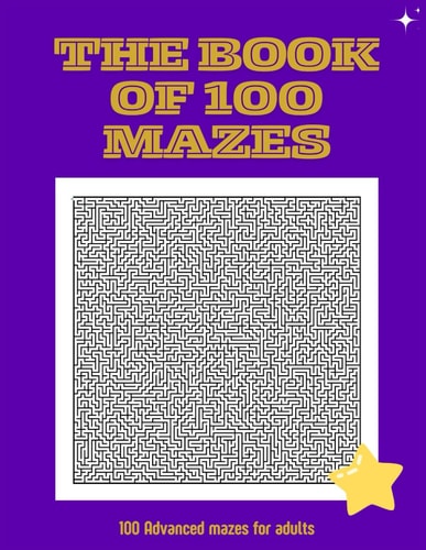 The Book of 100 Mazes 100 Advanced Mazes for Adults, Does Not Include Solution