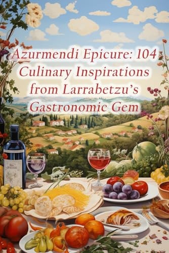 Azurmendi Epicure 104 Culinary Inspirations from Larrabetzu's Gastronomic Gem