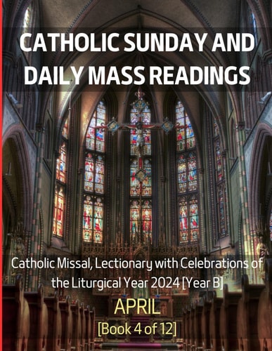 Catholic Sunday and Daily Mass Readings for April 2024 Catholic Missal, Lectionary with Celebrations of the Liturgical Year 2024 [Year B] April Book 4 of 12